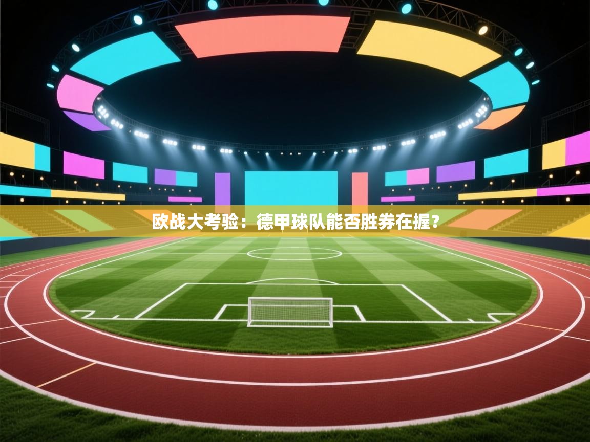 欧战大考验:德甲球队能否胜券在握? 第2张